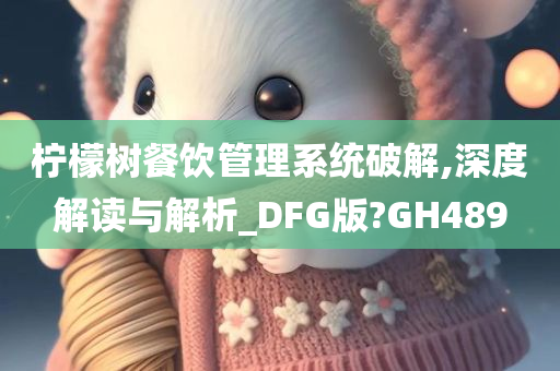 柠檬树餐饮管理系统破解,深度解读与解析_DFG版?GH489