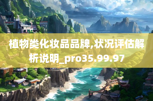 植物类化妆品品牌,状况评估解析说明_pro35.99.97