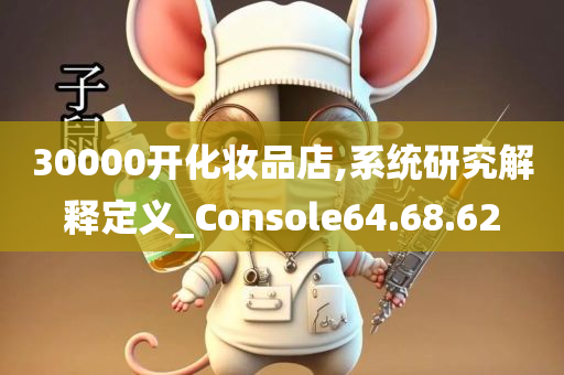 30000开化妆品店,系统研究解释定义_Console64.68.62