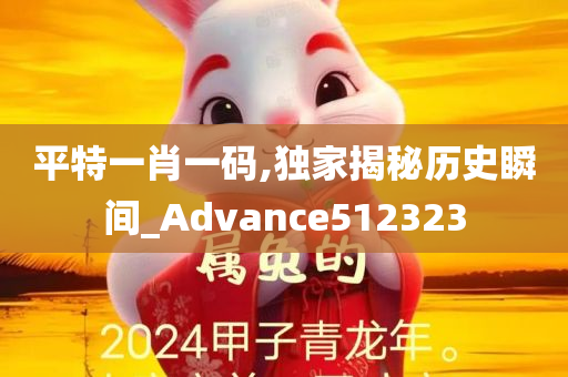 平特一肖一码,独家揭秘历史瞬间_Advance512323