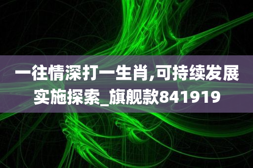 一往情深打一生肖,可持续发展实施探索_旗舰款841919