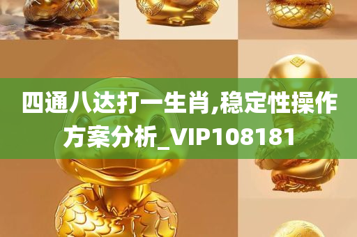 四通八达打一生肖,稳定性操作方案分析_VIP108181