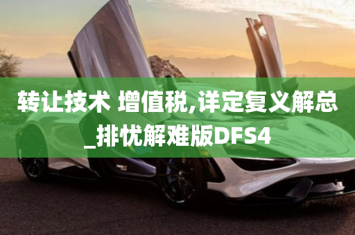 转让技术 增值税,详定复义解总_排忧解难版DFS4