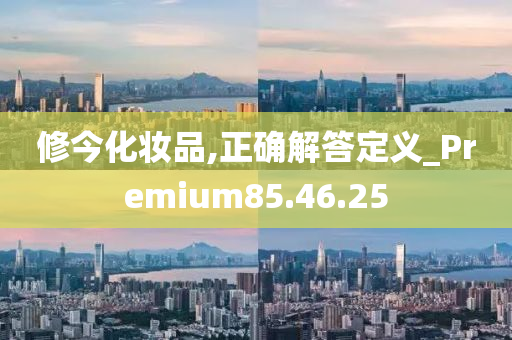 修今化妆品,正确解答定义_Premium85.46.25