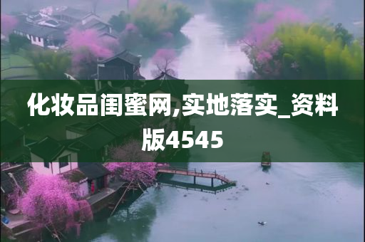 化妆品闺蜜网,实地落实_资料版4545