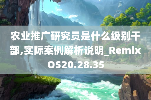 农业推广研究员是什么级别干部,实际案例解析说明_RemixOS20.28.35