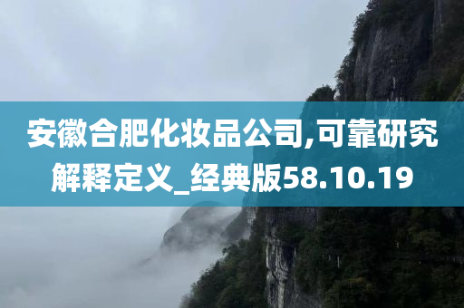 安徽合肥化妆品公司,可靠研究解释定义_经典版58.10.19