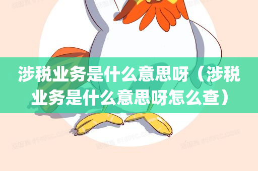 涉税业务是什么意思呀（涉税业务是什么意思呀怎么查）