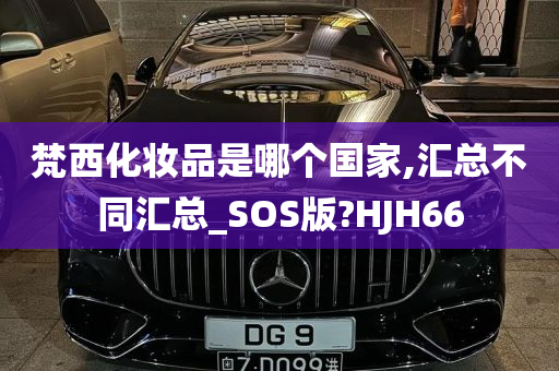 梵西化妆品是哪个国家,汇总不同汇总_SOS版?HJH66