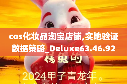 cos化妆品淘宝店铺,实地验证数据策略_Deluxe63.46.92