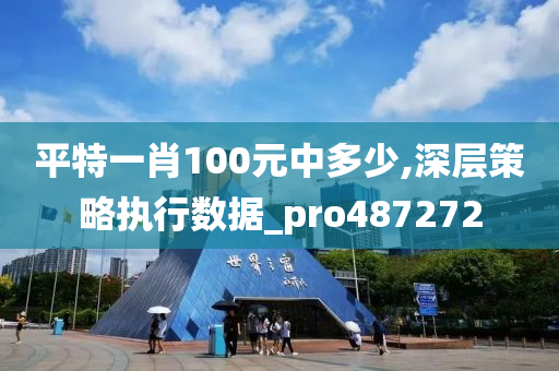 平特一肖100元中多少,深层策略执行数据_pro487272