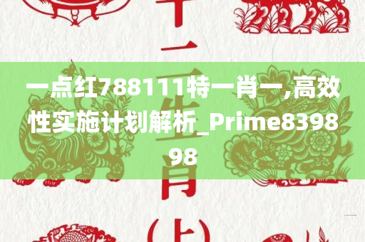 一点红788111特一肖一,高效性实施计划解析_Prime839898