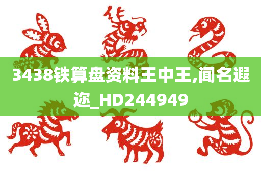 3438铁算盘资料王中王,闻名遐迩_HD244949