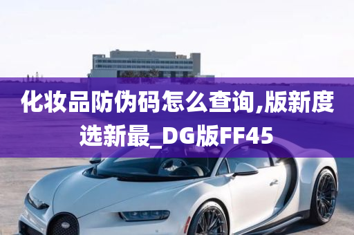 化妆品防伪码怎么查询,版新度选新最_DG版FF45