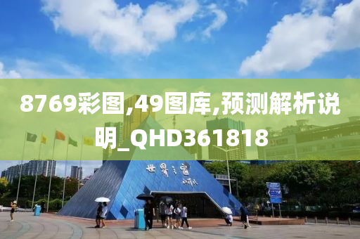 8769彩图,49图库,预测解析说明_QHD361818