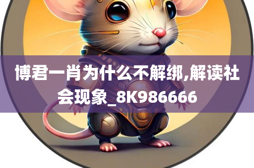 博君一肖为什么不解绑,解读社会现象_8K986666