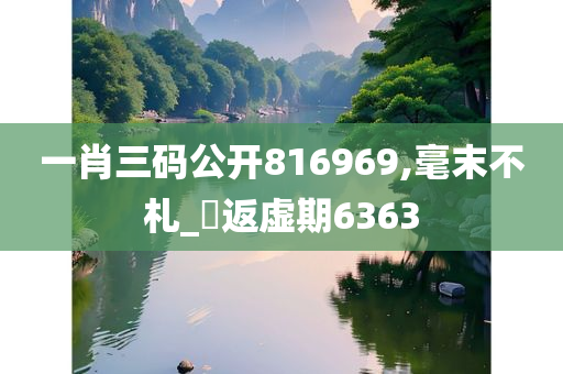 一肖三码公开816969,毫末不札_‌返虚期6363