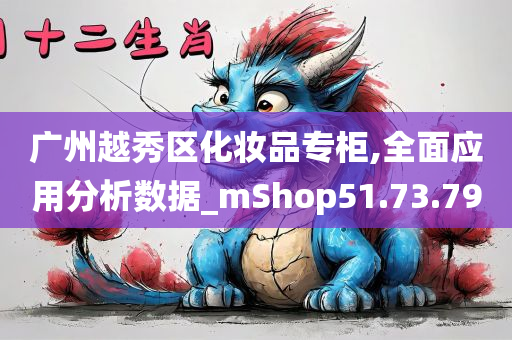 广州越秀区化妆品专柜,全面应用分析数据_mShop51.73.79