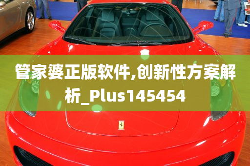 管家婆正版软件,创新性方案解析_Plus145454