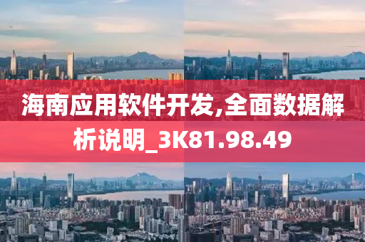 海南应用软件开发,全面数据解析说明_3K81.98.49