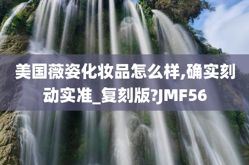 美国薇姿化妆品怎么样,确实刻动实准_复刻版?JMF56