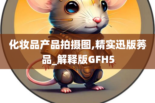 化妆品产品拍摄图,精实迅版莠品_解释版GFH5