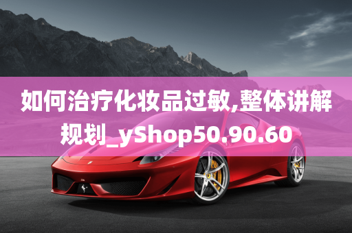 如何治疗化妆品过敏,整体讲解规划_yShop50.90.60