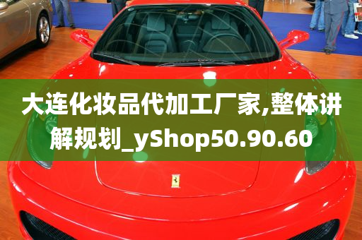 大连化妆品代加工厂家,整体讲解规划_yShop50.90.60