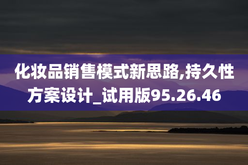 化妆品销售模式新思路,持久性方案设计_试用版95.26.46