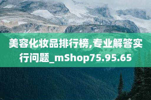 美容化妆品排行榜,专业解答实行问题_mShop75.95.65