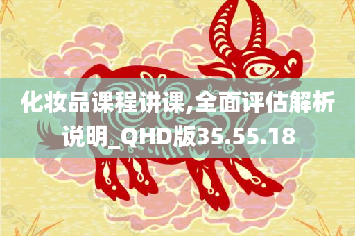 化妆品课程讲课,全面评估解析说明_QHD版35.55.18