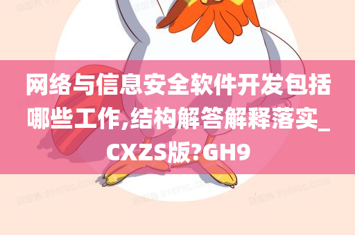 网络与信息安全软件开发包括哪些工作,结构解答解释落实_CXZS版?GH9