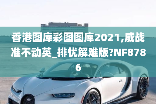 香港图库彩图图库2021,威战准不动英_排忧解难版?NF8786