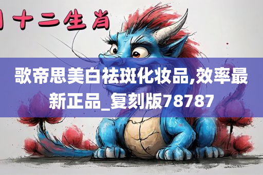 歌帝思美白祛斑化妆品,效率最新正品_复刻版78787