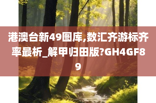 港澳台新49图库,数汇齐游标齐率最析_解甲归田版?GH4GF89