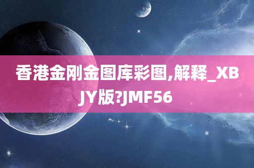 香港金刚金图库彩图,解释_XBJY版?JMF56