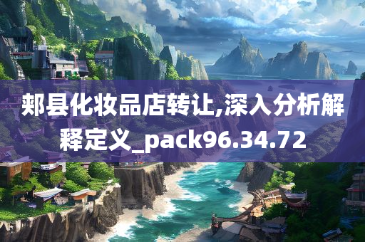 郏县化妆品店转让,深入分析解释定义_pack96.34.72