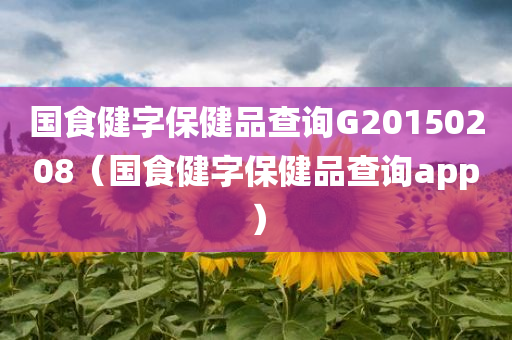 国食健字保健品查询G20150208（国食健字保健品查询app）