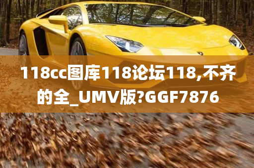 118cc图库118论坛118,不齐的全_UMV版?GGF7876