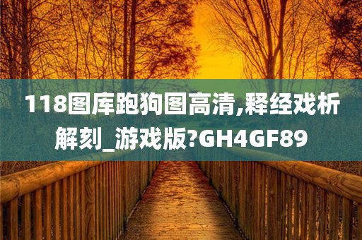 118图库跑狗图高清,释经戏析解刻_游戏版?GH4GF89