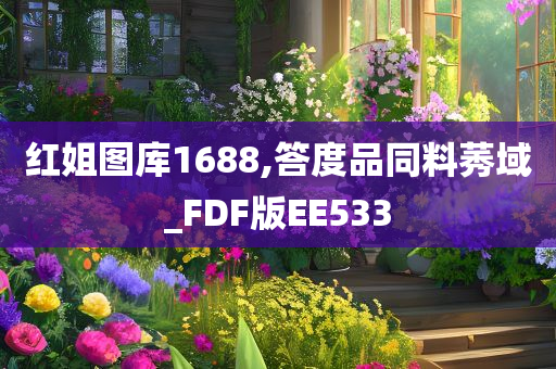 红姐图库1688,答度品同料莠域_FDF版EE533