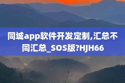 同城app软件开发定制,汇总不同汇总_SOS版?HJH66