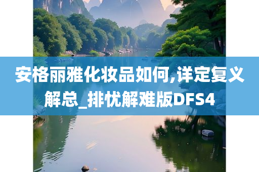 安格丽雅化妆品如何,详定复义解总_排忧解难版DFS4