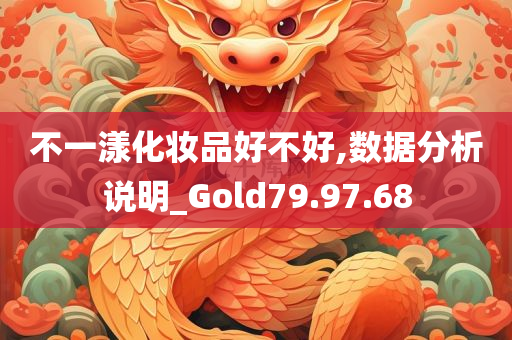 不一漾化妆品好不好,数据分析说明_Gold79.97.68