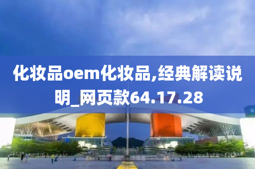 化妆品oem化妆品,经典解读说明_网页款64.17.28