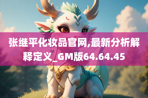 张继平化妆品官网,最新分析解释定义_GM版64.64.45