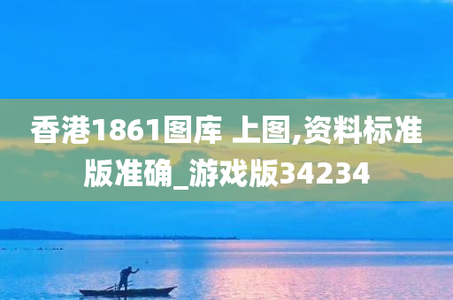 香港1861图库 上图,资料标准版准确_游戏版34234