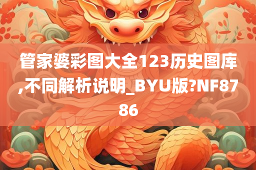 管家婆彩图大全123历史图库,不同解析说明_BYU版?NF8786