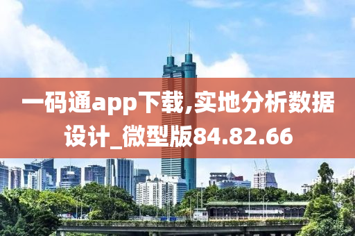 一码通app下载,实地分析数据设计_微型版84.82.66