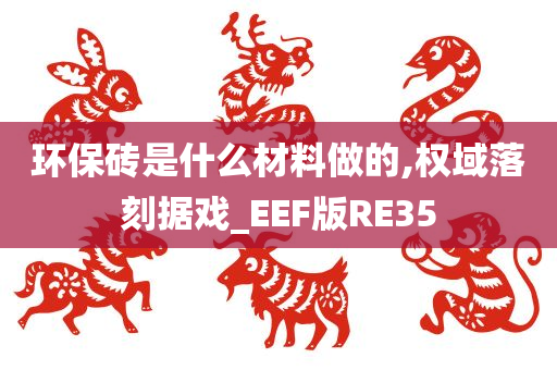 环保砖是什么材料做的,权域落刻据戏_EEF版RE35